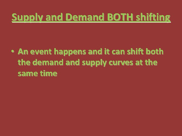 Supply and Demand BOTH shifting • An event happens and it can shift both