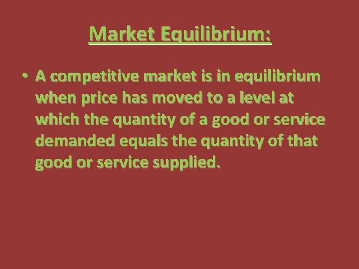 Market Equilibrium: • A competitive market is in equilibrium when price has moved to