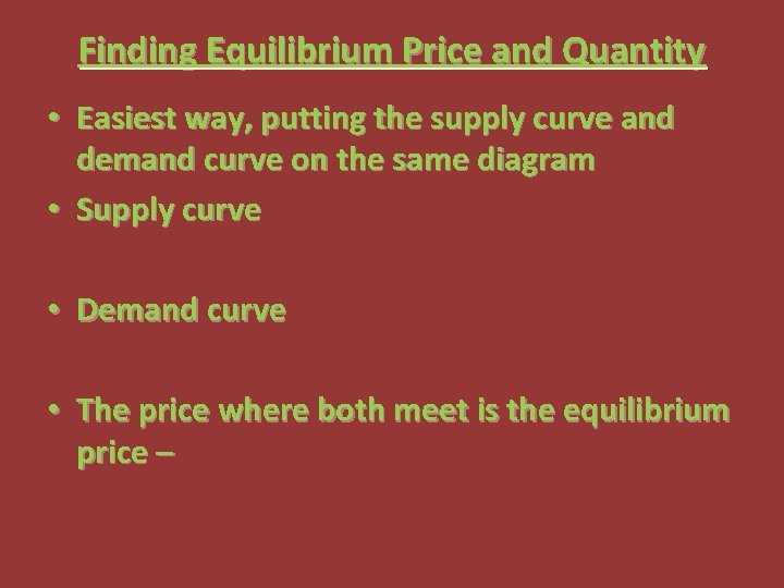 Finding Equilibrium Price and Quantity • Easiest way, putting the supply curve and demand