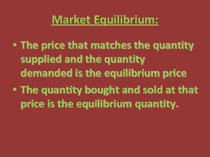 Market Equilibrium: • The price that matches the quantity supplied and the quantity demanded