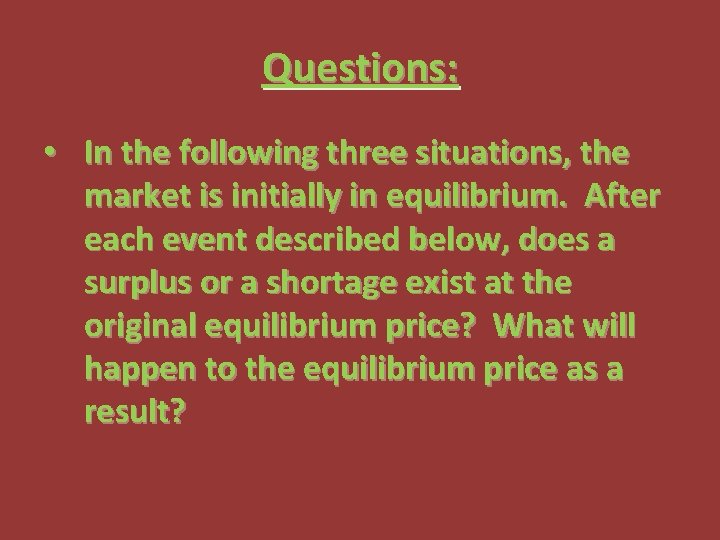 Questions: • In the following three situations, the market is initially in equilibrium. After