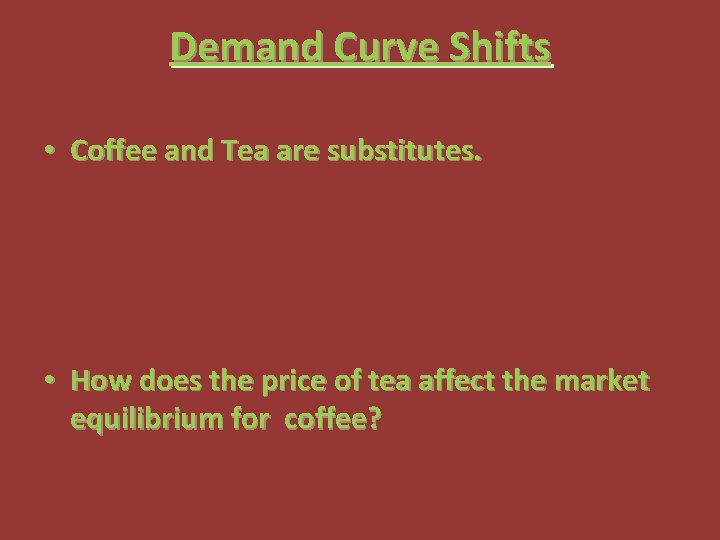 Demand Curve Shifts • Coffee and Tea are substitutes. • How does the price