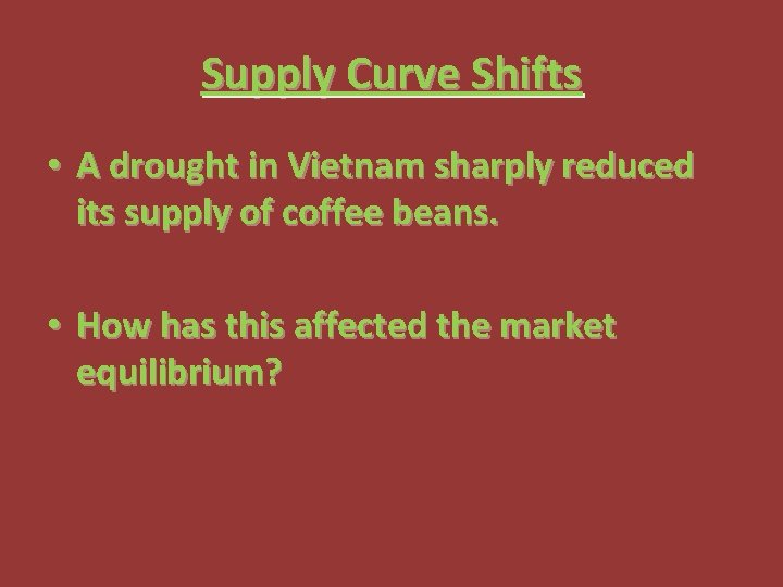 Supply Curve Shifts • A drought in Vietnam sharply reduced its supply of coffee