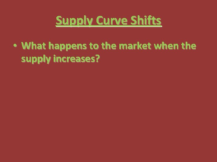 Supply Curve Shifts • What happens to the market when the supply increases? 