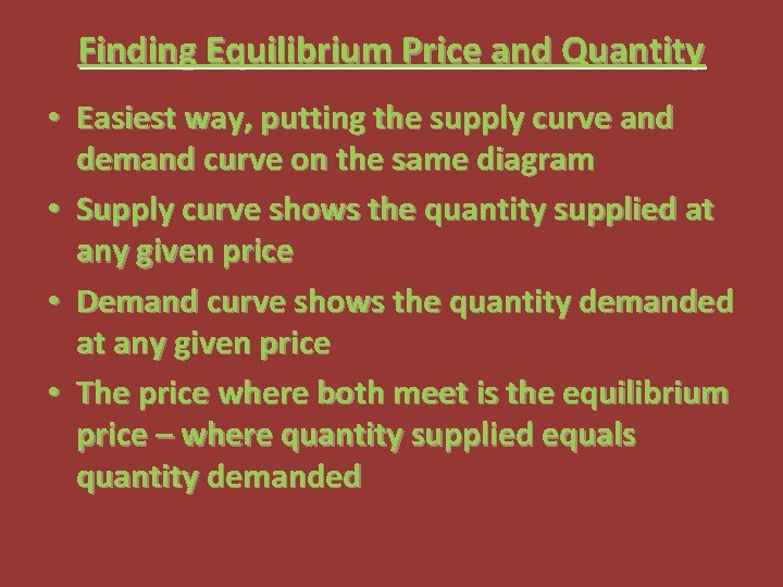 Finding Equilibrium Price and Quantity • Easiest way, putting the supply curve and demand
