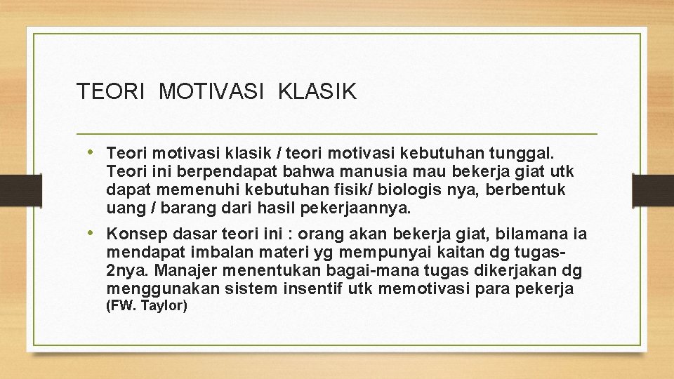 TEORI MOTIVASI KLASIK • Teori motivasi klasik / teori motivasi kebutuhan tunggal. Teori ini