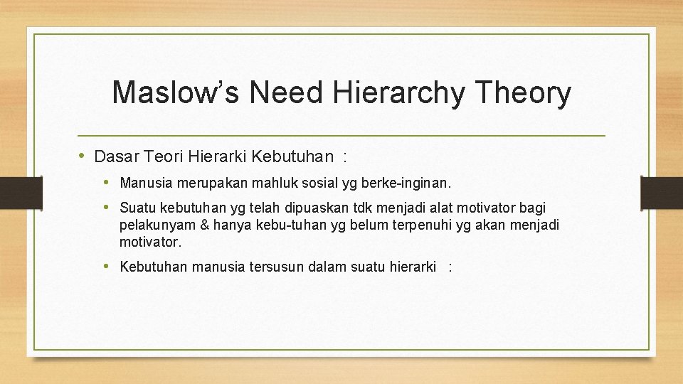 Maslow’s Need Hierarchy Theory • Dasar Teori Hierarki Kebutuhan : • Manusia merupakan mahluk