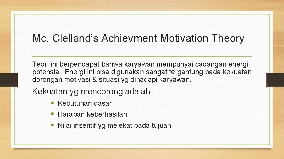 Mc. Clelland’s Achievment Motivation Theory Teori ini berpendapat bahwa karyawan mempunyai cadangan energi potensial.