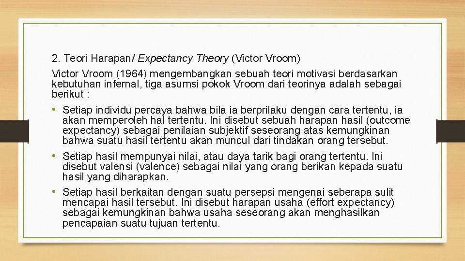 2. Teori Harapan/ Expectancy Theory (Victor Vroom) Victor Vroom (1964) mengembangkan sebuah teori motivasi