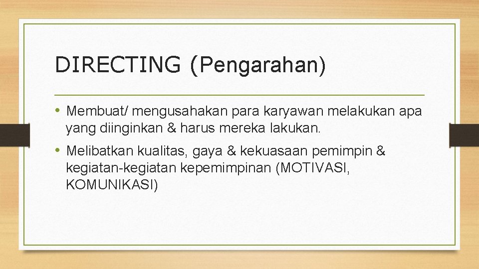 DIRECTING (Pengarahan) • Membuat/ mengusahakan para karyawan melakukan apa yang diinginkan & harus mereka