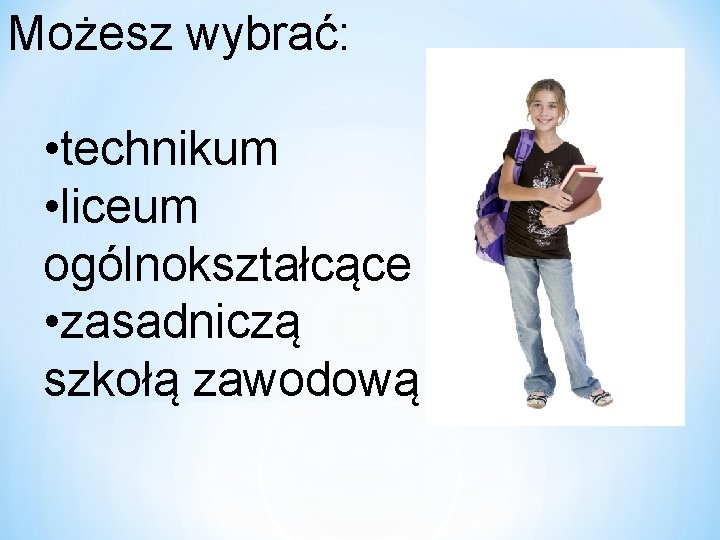 Możesz wybrać: • technikum • liceum ogólnokształcące • zasadniczą szkołą zawodową 