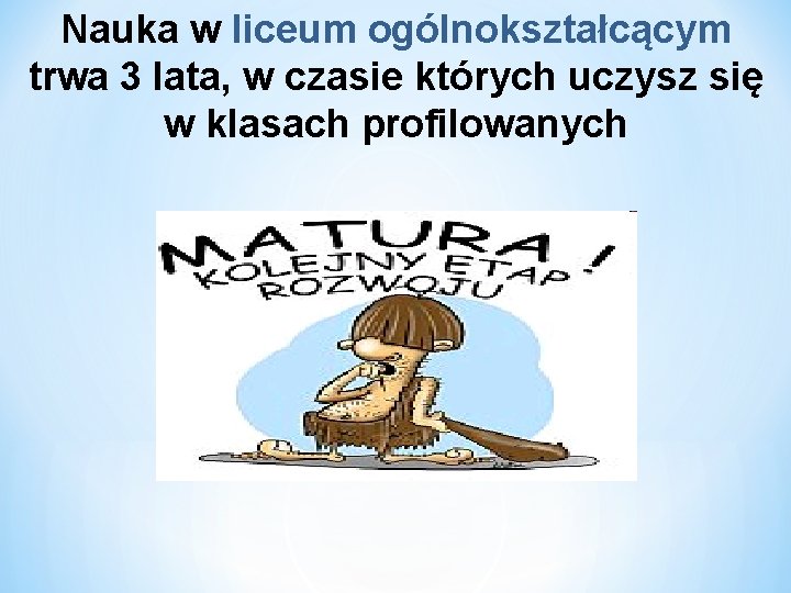 Nauka w liceum ogólnokształcącym trwa 3 lata, w czasie których uczysz się w klasach