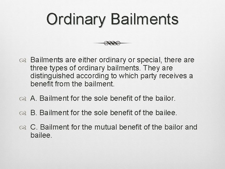 Ordinary Bailments are either ordinary or special, there are three types of ordinary bailments.