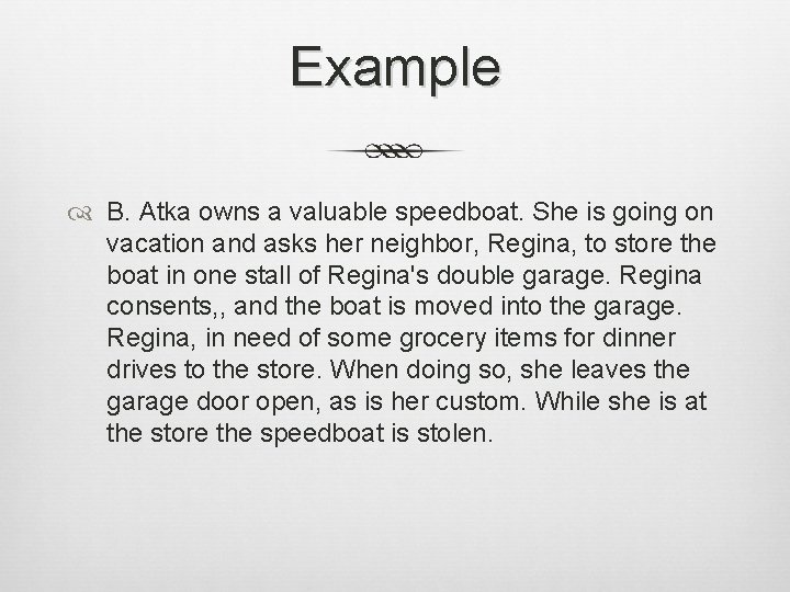 Example B. Atka owns a valuable speedboat. She is going on vacation and asks