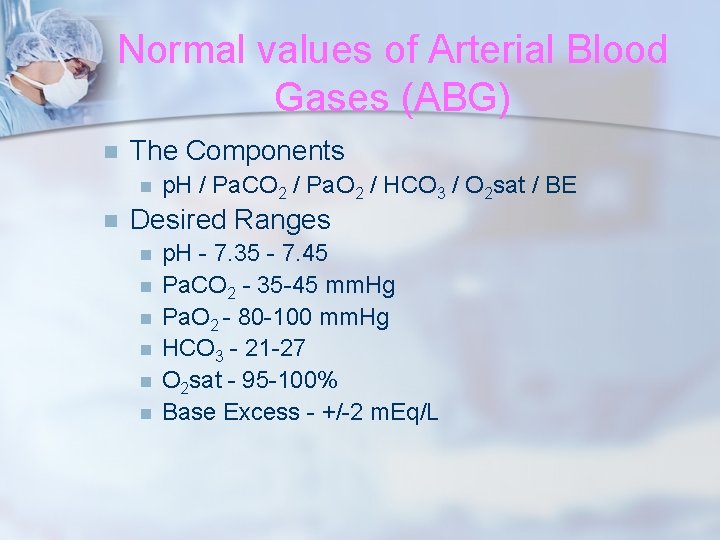 Normal values of Arterial Blood Gases (ABG) n The Components n n p. H