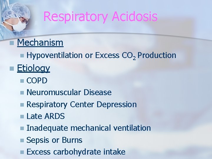 Respiratory Acidosis n Mechanism n n Hypoventilation or Excess CO 2 Production Etiology COPD