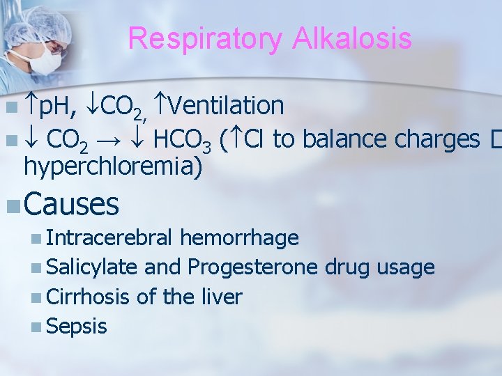Respiratory Alkalosis n p. H, CO 2, Ventilation n CO 2 → HCO 3