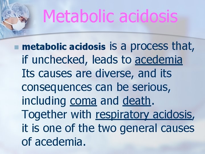 Metabolic acidosis n is a process that, if unchecked, leads to acedemia Its causes