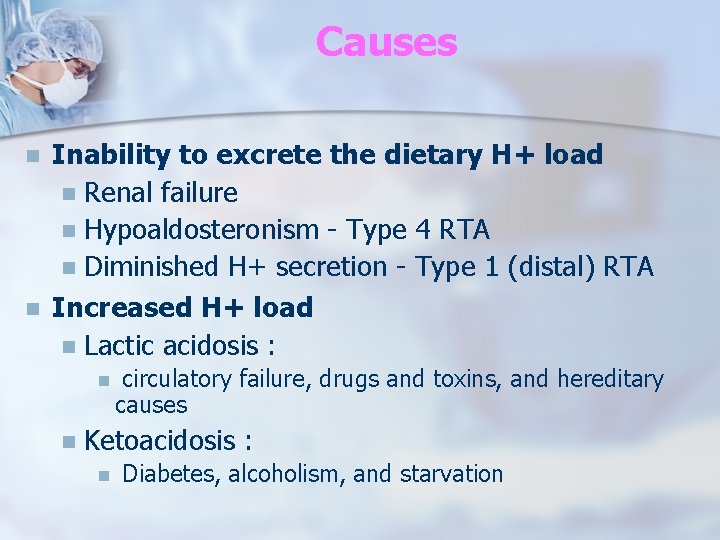 Causes n n Inability to excrete the dietary H+ load n Renal failure n