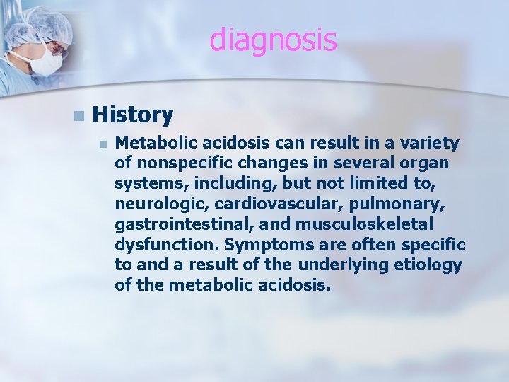 diagnosis n History n Metabolic acidosis can result in a variety of nonspecific changes