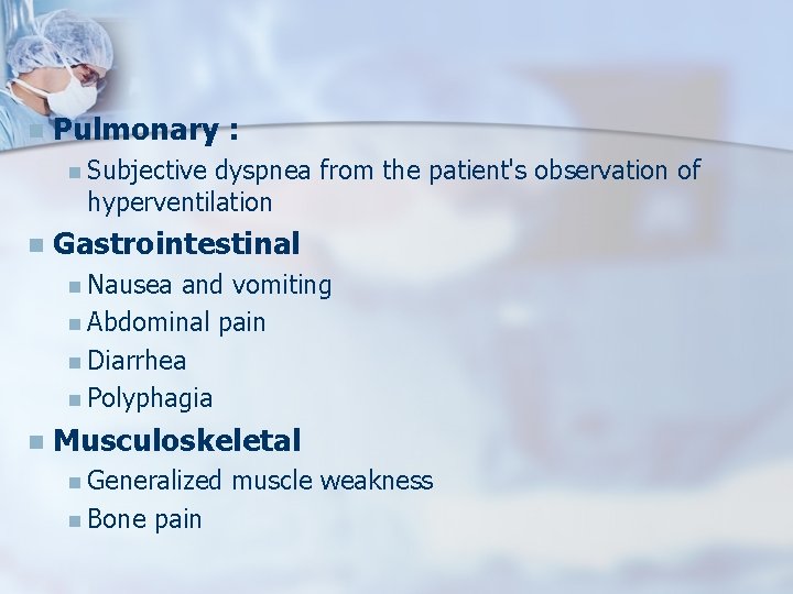 n Pulmonary : n Subjective dyspnea from the patient's observation of hyperventilation n Gastrointestinal