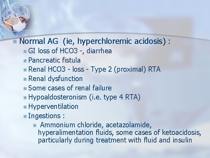 n Normal AG (ie, hyperchloremic acidosis) : n GI loss of HCO 3 -,