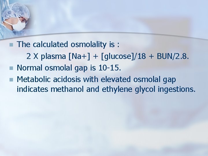 n n n The calculated osmolality is : 2 X plasma [Na+] + [glucose]/18