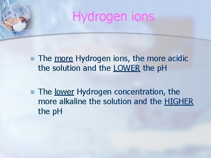 Hydrogen ions n The more Hydrogen ions, the more acidic the solution and the