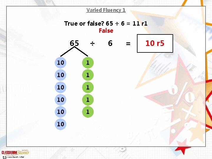 Varied Fluency 1 True or false? 65 ÷ 6 = 11 r 1 False Varied Fluency 1 True or false? 65 ÷ 6 = 11 r 1 False