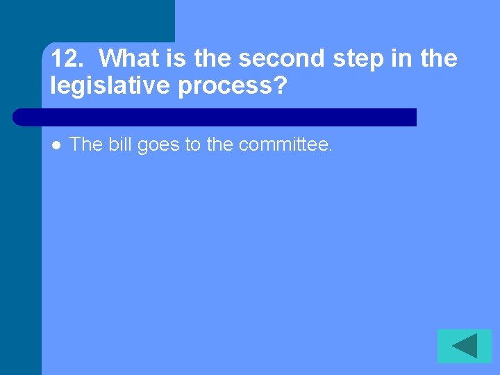 12. What is the second step in the legislative process? l The bill goes