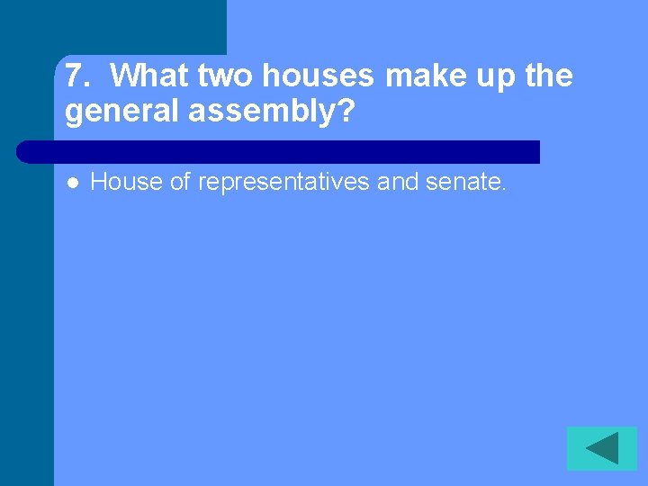 7. What two houses make up the general assembly? l House of representatives and