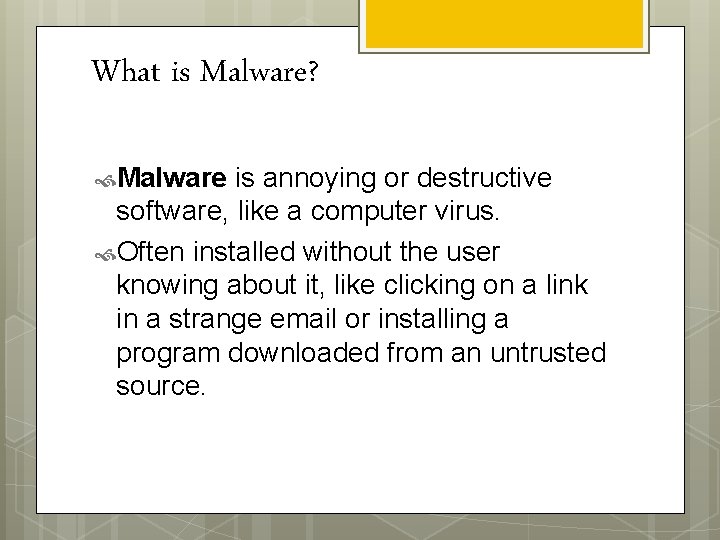 What is Malware? Malware is annoying or destructive software, like a computer virus. Often