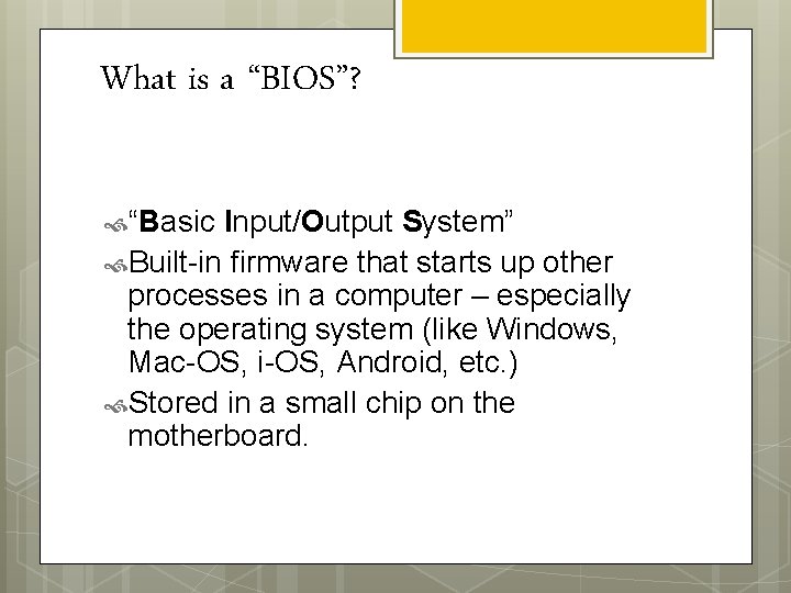 What is a “BIOS”? “Basic Input/Output System” Built-in firmware that starts up other processes