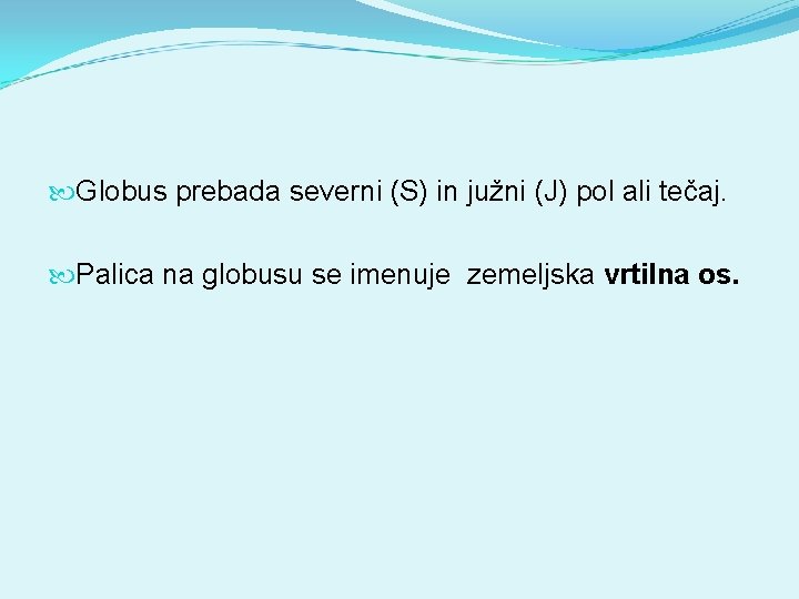  Globus prebada severni (S) in južni (J) pol ali tečaj. Palica na globusu