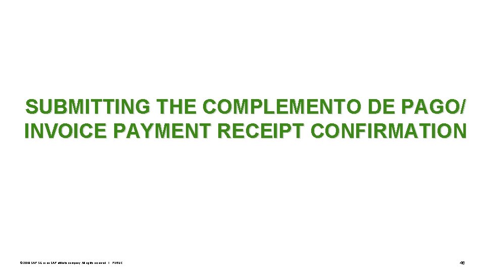 SUBMITTING THE COMPLEMENTO DE PAGO/ INVOICE PAYMENT RECEIPT CONFIRMATION © 2019 SAP SE or