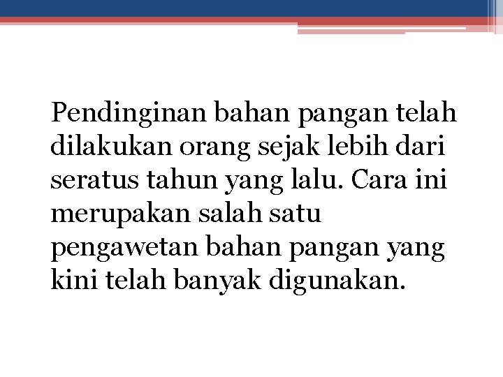 Pendinginan bahan pangan telah dilakukan orang sejak lebih dari seratus tahun yang lalu. Cara