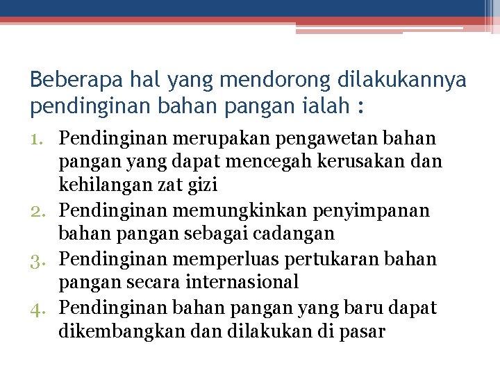 Beberapa hal yang mendorong dilakukannya pendinginan bahan pangan ialah : 1. Pendinginan merupakan pengawetan