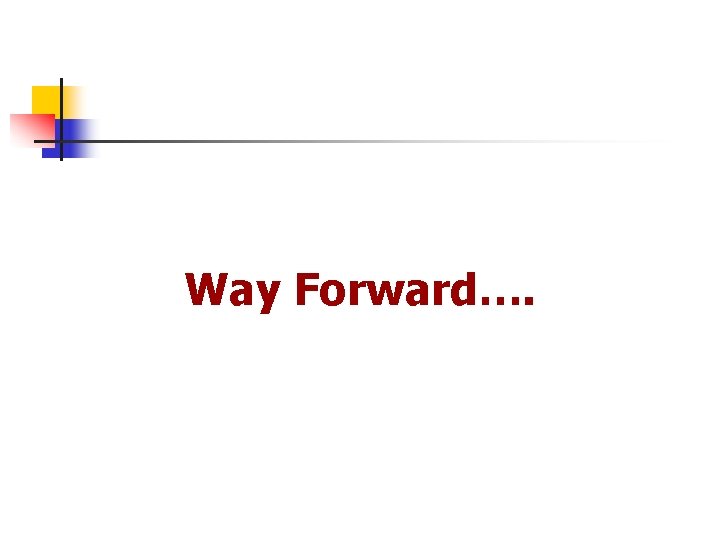 Way Forward…. 