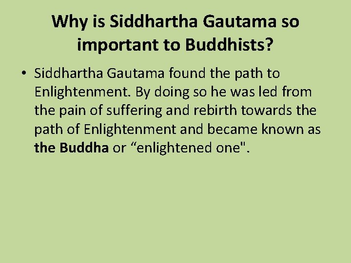 Why is Siddhartha Gautama so important to Buddhists? • Siddhartha Gautama found the path