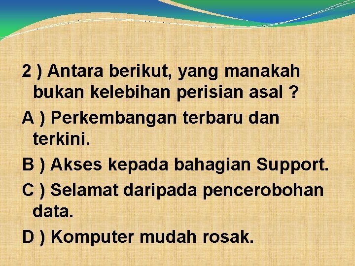 2 ) Antara berikut, yang manakah bukan kelebihan perisian asal ? A ) Perkembangan