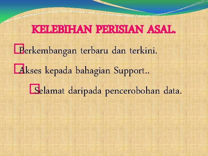 KELEBIHAN PERISIAN ASAL. � Perkembangan terbaru dan terkini. � Akses kepada bahagian Support. .