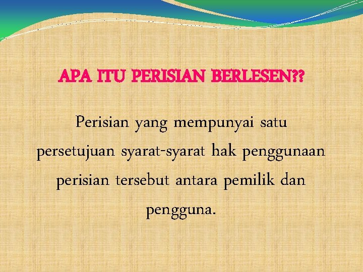 APA ITU PERISIAN BERLESEN? ? Perisian yang mempunyai satu persetujuan syarat-syarat hak penggunaan perisian