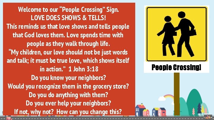 Welcome to our “People Crossing” Sign. LOVE DOES SHOWS & TELLS! This reminds us