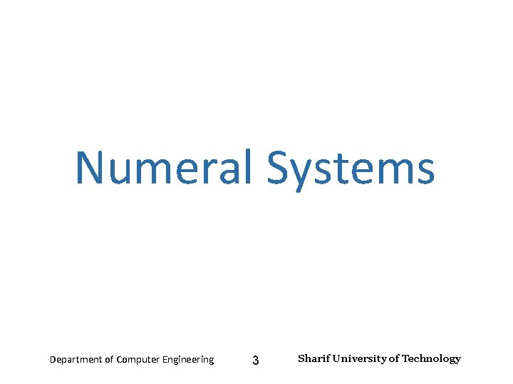 Number Systems – Lecture 2 Numeral Systems Department of Computer Engineering 3 Sharif University