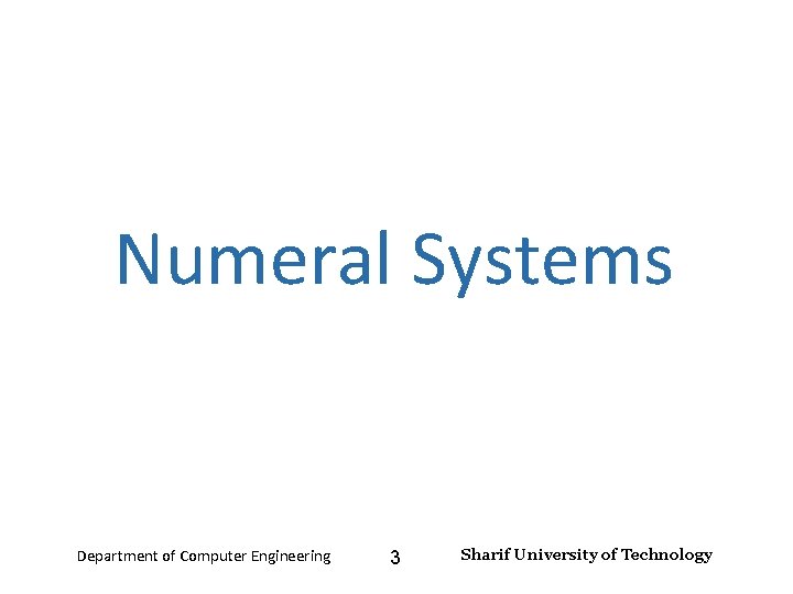 Number Systems – Lecture 2 Numeral Systems Department of Computer Engineering 3 Sharif University