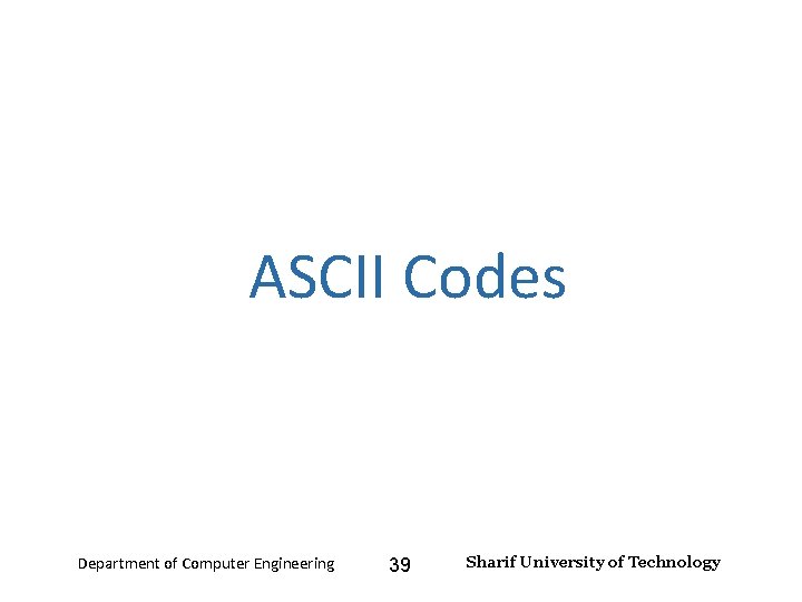 Number Systems – Lecture 2 ASCII Codes Department of Computer Engineering 39 Sharif University