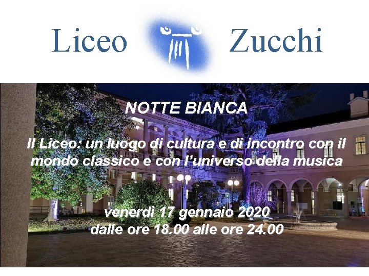 Liceo Zucchi NOTTE BIANCA Il Liceo: un luogo di cultura e di incontro con