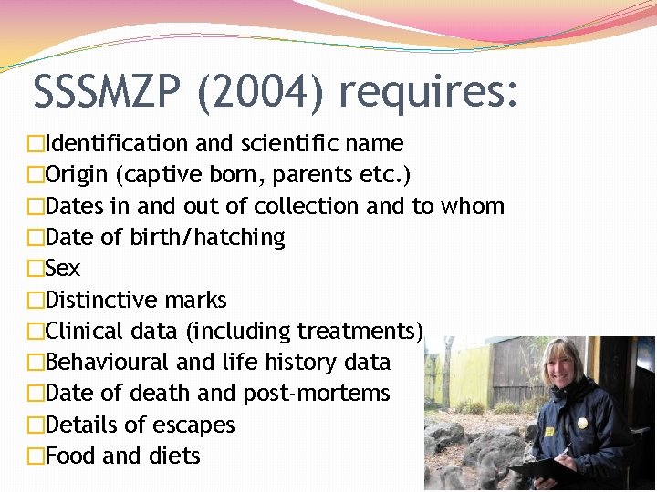 SSSMZP (2004) requires: �Identification and scientific name �Origin (captive born, parents etc. ) �Dates