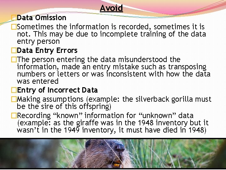 Avoid �Data Omission �Sometimes the information is recorded, sometimes it is not. This may