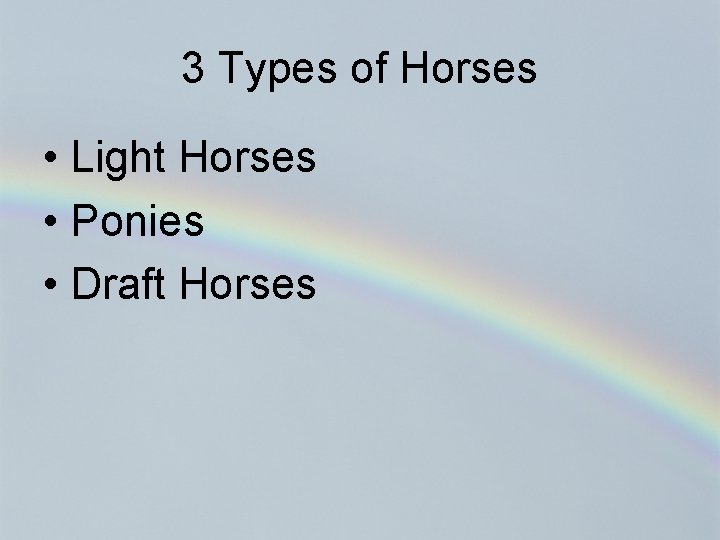 3 Types of Horses • Light Horses • Ponies • Draft Horses 